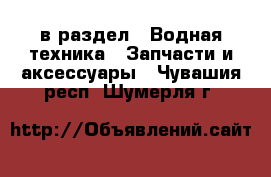  в раздел : Водная техника » Запчасти и аксессуары . Чувашия респ.,Шумерля г.